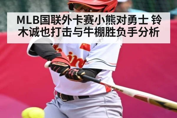 MLB国联外卡赛小熊对勇士 铃木诚也打击与牛棚胜负手分析